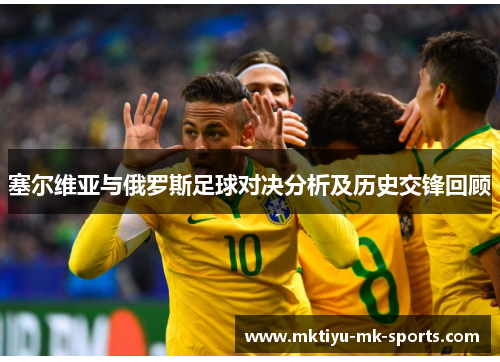 塞尔维亚与俄罗斯足球对决分析及历史交锋回顾